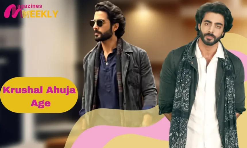 Krushal Ahuja age